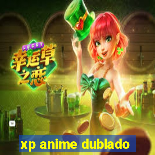 xp anime dublado